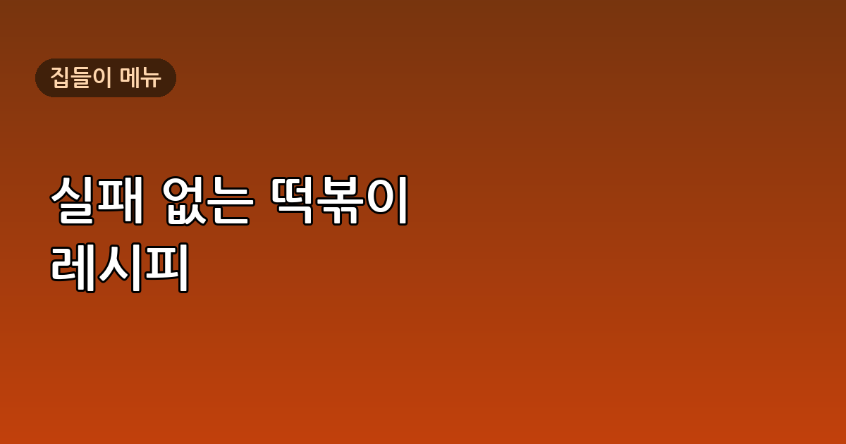 백종원 떡볶이 레시피 – 집들이 메뉴로 실패 없는 황금 비율 정리